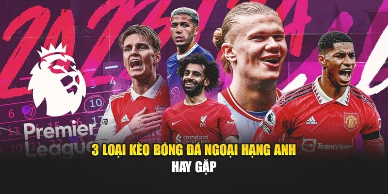 3 loại kèo bóng đá Ngoại hạng Anh hay gặp
