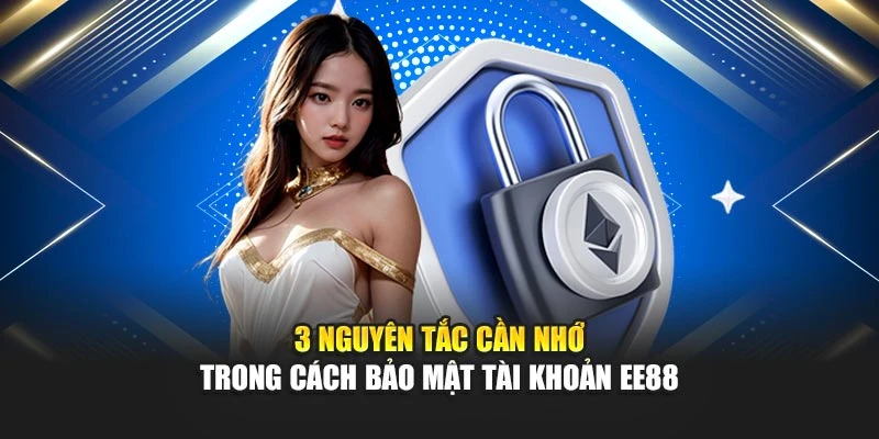 3 nguyên tắc cần nhớ trong cách bảo mật tài khoản EE88