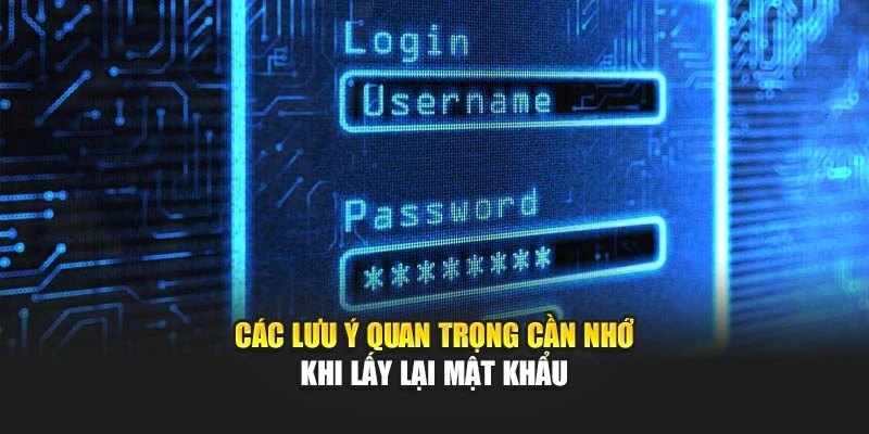 Các lưu ý quan trọng cần nhớ khi lấy lại mật khẩu