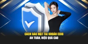 Cách Bảo Mật Tài Khoản EE88 An Toàn, Hiệu Quả Cao