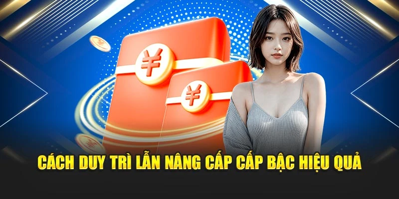 Cách duy trì lẫn nâng cấp cấp bậc hiệu quả