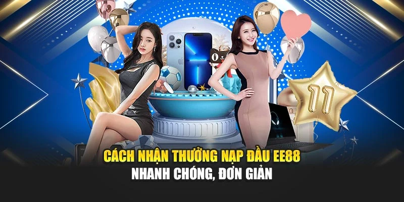 Cách nhận thưởng nạp đầu EE88 nhanh chóng, đơn giản