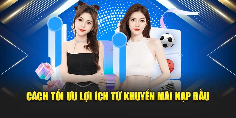 Cách tối ưu lợi ích từ khuyến mãi nạp đầu