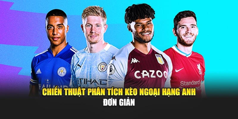 Chiến thuật phân tích kèo Ngoại hạng Anh đơn giản