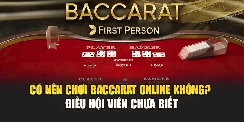 Có Nên Chơi Baccarat Online Không? Diều Hội Viên Chưa Biết