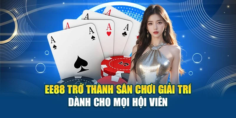 EE88 trở thành sân chơi giải trí dành cho mọi hội viên