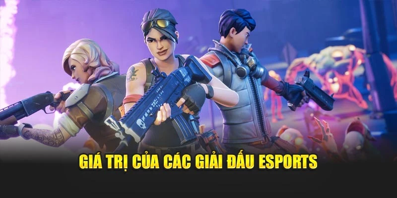 Giá trị hấp dẫn của các giải đấu esports