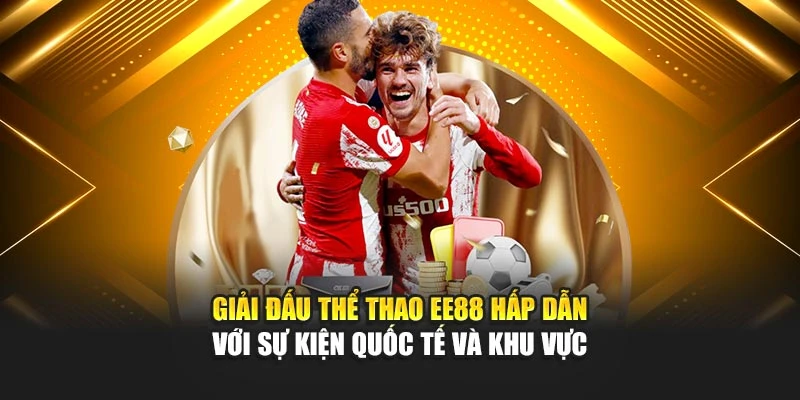 Giải đấu thể thao EE88 hấp dẫn với sự kiện quốc tế và khu vực