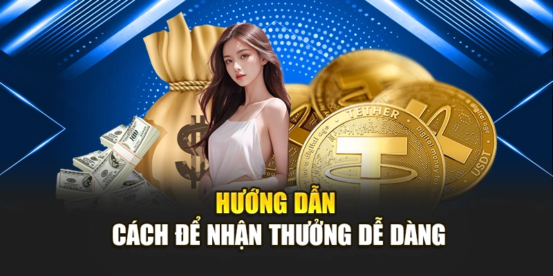 Hướng dẫn cách để nhận thưởng dễ dàng