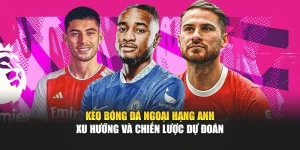 Kèo Bóng Đá Ngoại Hạng Anh – Xu Hướng Và Chiến Lược Dự Đoán