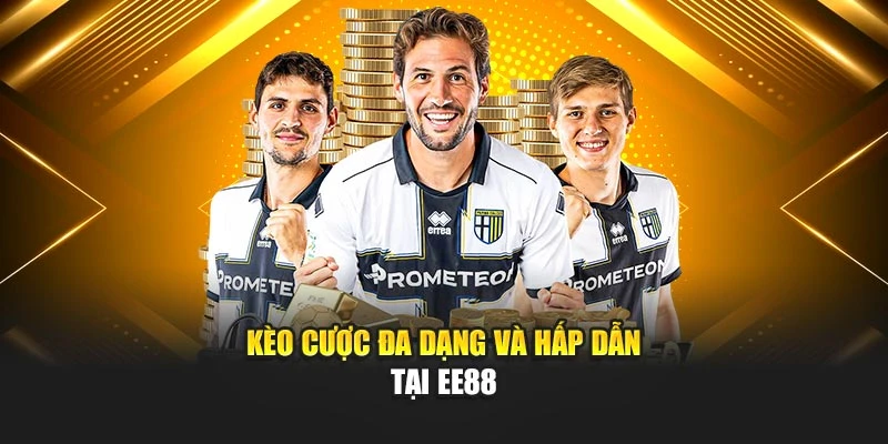 Kèo cược đa dạng và hấp dẫn tại EE88