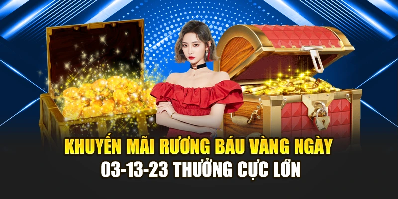 Khuyến Mãi Rương Báu Vàng Ngày 03-13-23 Thưởng Cực Lớn