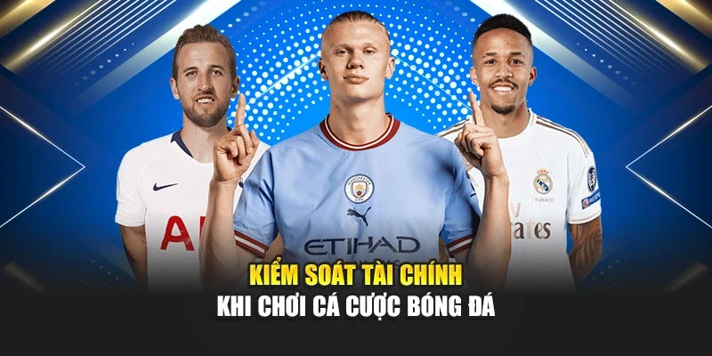 Kiểm soát tài chính khi chơi cá cược bóng đá