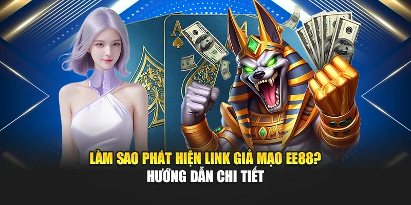 Làm Sao Phát Hiện Link Giả Mạo EE88? Hướng Dẫn Chi Tiết