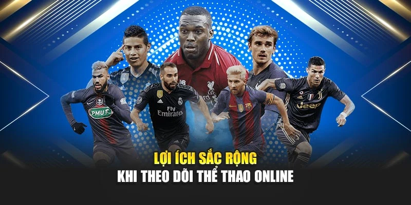 Lợi ích sắc rộng khi theo dõi thể thao online