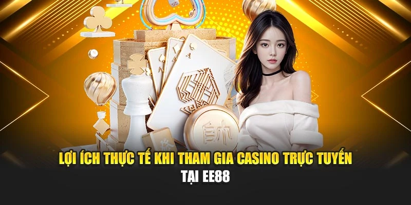 Lợi ích thực tế khi tham gia casino trực tuyến tại EE88