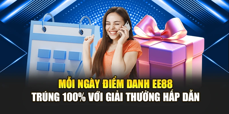 Mỗi Ngày Điểm Danh Ee88 – Trúng 100% Với Giải Thưởng Hấp Dẫn