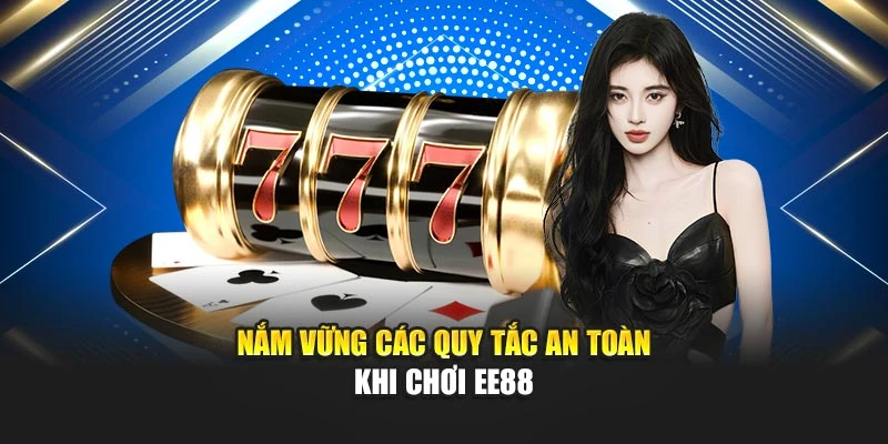 Nắm vững các quy tắc an toàn khi chơi EE88
