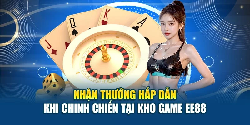 Nhận thưởng hấp dẫn khi chinh chiến tại kho game EE88