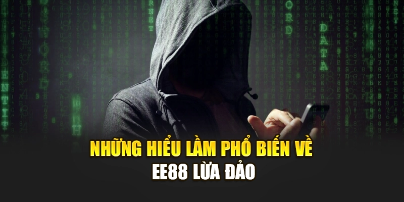 Những hiểu lầm phổ biến về ee88 lừa đảo