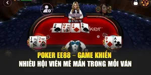 Poker EE88 – Game Khiến Nhiều Hội Viên Mê Mẩn Trong Mỗi Ván