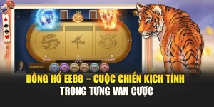 Rồng Hổ EE88 – Cuộc Chiến Kịch Tính Trong Từng Ván Cược