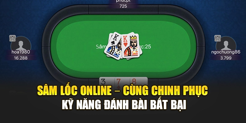 Sâm Lốc Online – Cùng Chinh Phục Kỹ Năng Đánh Bài Bất Bại