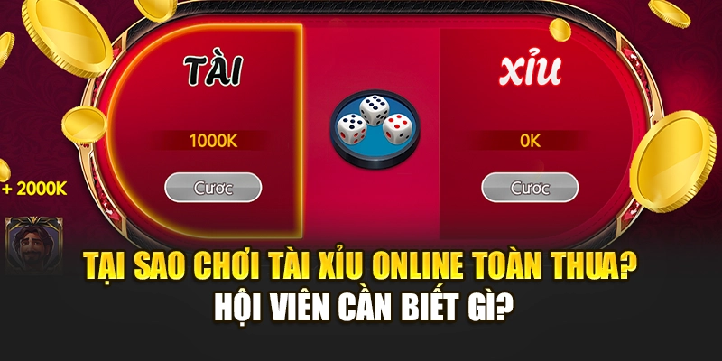 Tại Sao Chơi Tài Xỉu Online Toàn Thua? Hội Viên Cần Biết Gì?