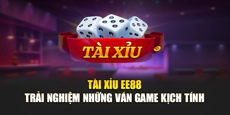 Tài Xỉu EE88 – Trải Nghiệm Những Ván Game Kịch Tính