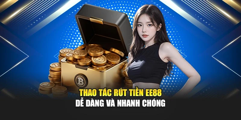 Thao tác rút tiền EE88 dễ dàng và nhanh chóng