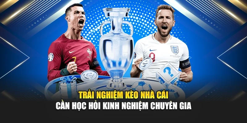 Trải nghiệm kèo nhà cái cần học hỏi kinh nghiệm chuyên gia