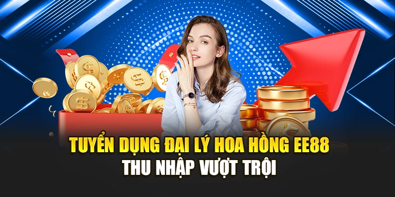Tuyển Dụng Đại Lý Hoa Hồng Ee88 – Thu Nhập Vượt Trội