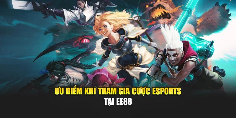 Ưu điểm khi tham gia cược esports tại EE88