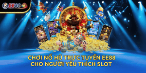 Chơi Nổ Hũ Trực Tuyến EE88 Cho Người Yêu Thích Slot