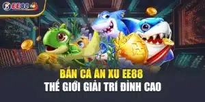 Bắn Cá Ăn Xu Ee88 - Thế Giới Giải Trí Đỉnh Cao