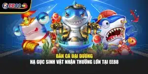 Bắn Cá Đại Dương - Hạ Gục Sinh Vật Nhận Thưởng Lớn Tại EE88