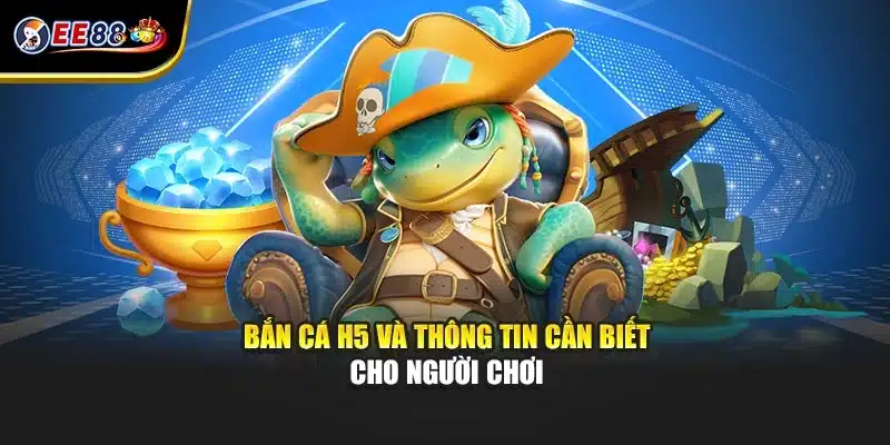 Bắn cá H5 và thông tin cần biết cho người chơi