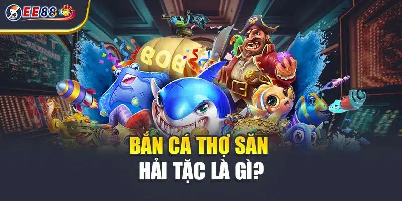 Bắn cá thợ săn hải tặc là gì?