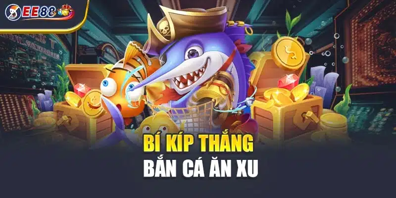 Bí kíp thắng bắn cá ăn xu