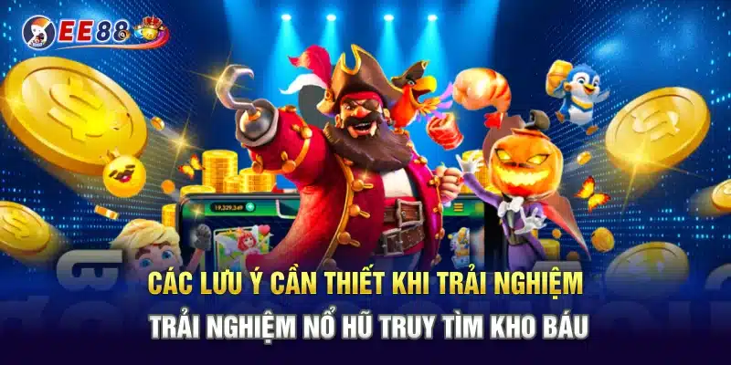 Các lưu ý cần thiết khi trải nghiệm nổ hũ truy tìm kho báu