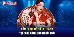 Cách Chơi Nổ Hũ Dễ Thắng Tại EE88 Dành Cho Người Mới