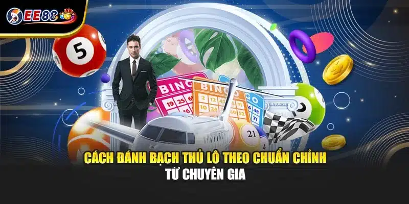 Cách đánh bạch thủ lô theo chuẩn chỉnh từ chuyên gia
