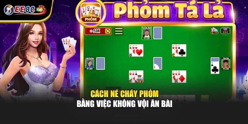 Cách né cháy phỏm bằng việc không vội ăn bài