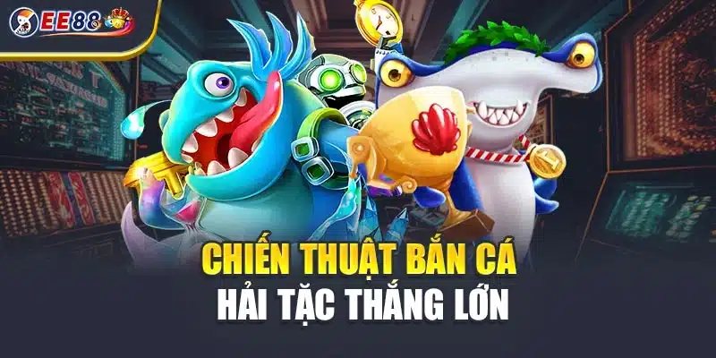 Chiến thuật bắn cá hải tặc thắng lớn