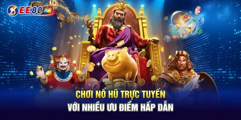 Chơi nổ hũ trực tuyến với nhiều ưu điểm hấp dẫn