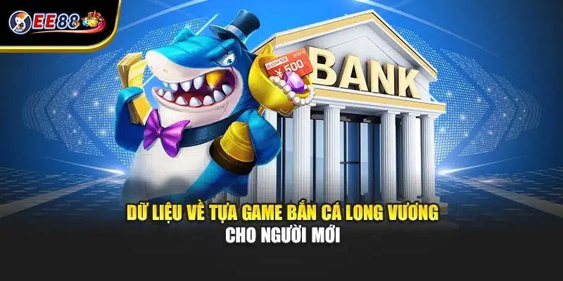 Dữ liệu về tựa game bắn cá long vương cho người mới