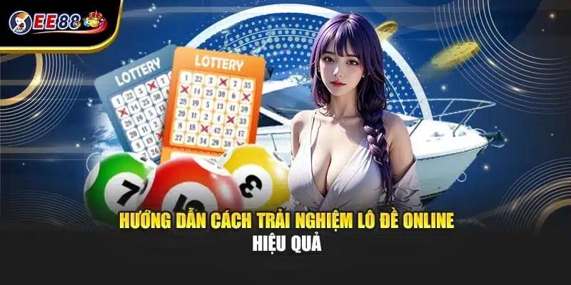 Hướng dẫn cách trải nghiệm lô đề online hiệu quả