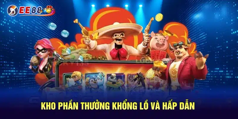 Kho phần thưởng khổng lồ và hấp dẫn
