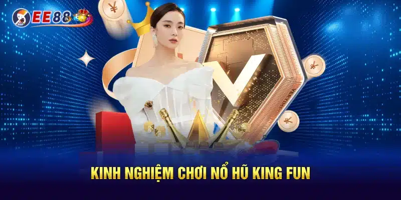 Kinh nghiệm chơi nổ hũ king fun