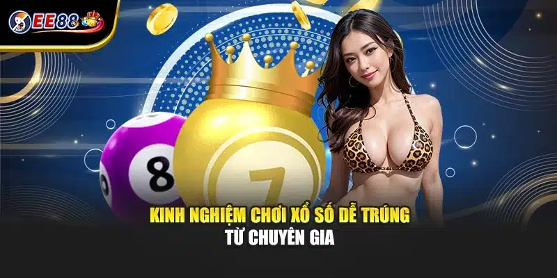 Kinh nghiệm chơi xổ số dễ trúng từ chuyên gia